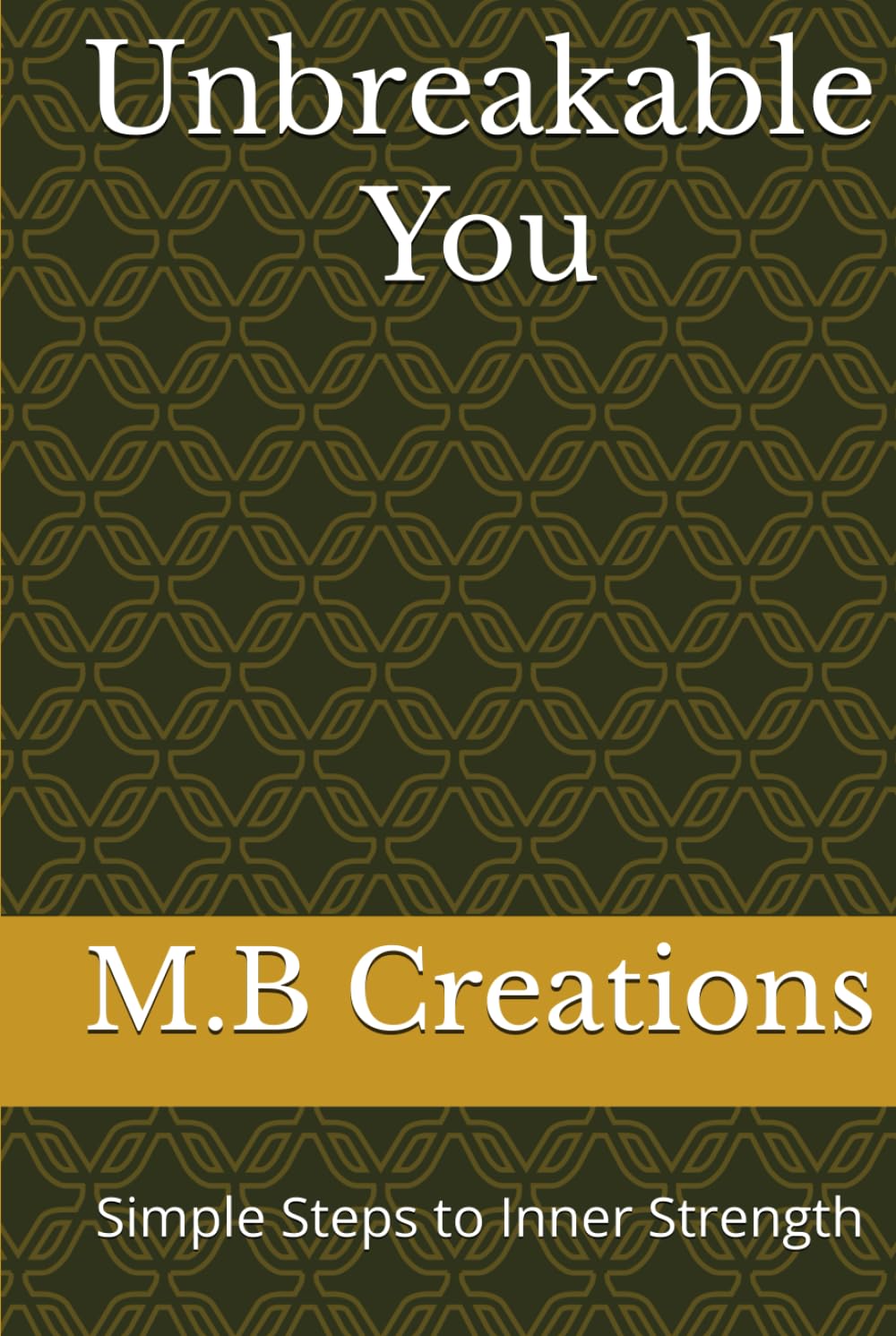 Unbreakable You: Simple Steps to Inner Strength