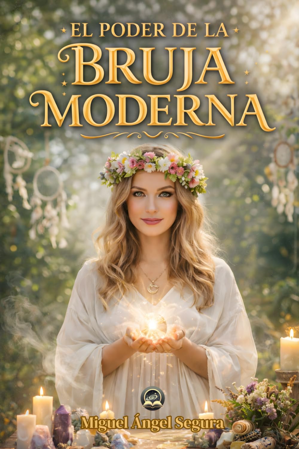 El Poder de la Bruja Moderna: Sabiduría ancestral, rituales espirituales y el despertar del poder femenino