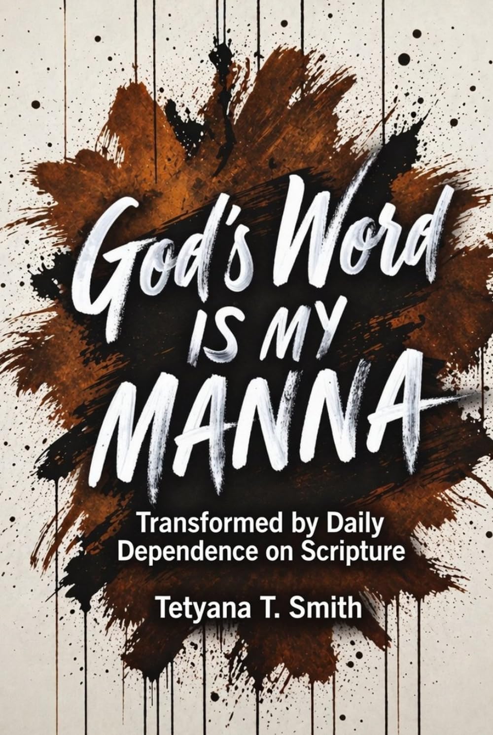 God’s Word Is My Manna: Transformed by Daily Dependence on Scripture