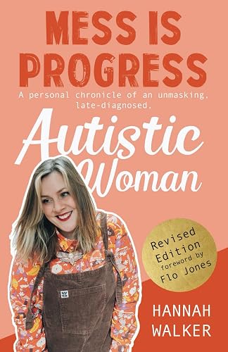 Mess is Progress: A personal chronicle of an unmasking, late-diagnosed, Autistic woman