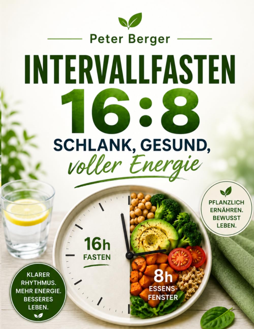 Intervallfasten 16:8 – schlank, gesund, voller Energie: Der alltagstaugliche 14-Tage-Einstieg mit pflanzlicher Ernährung & Bewegungsprogramm