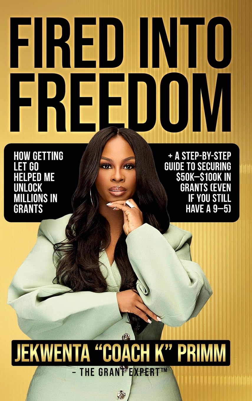 Fired Into Freedom: How Getting Let Go Helped Me Unlock Millions in Grants + A Step-by-Step Guide to Securing $50K-$100K in Grants (Even If You Still Have a 9-5)      Hardcover – October 15, 2025