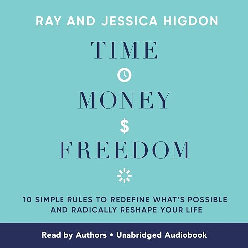Time, Money, Freedom: 10 Simple Rules to Redefine What's Possible and Radically Reshape Your Life