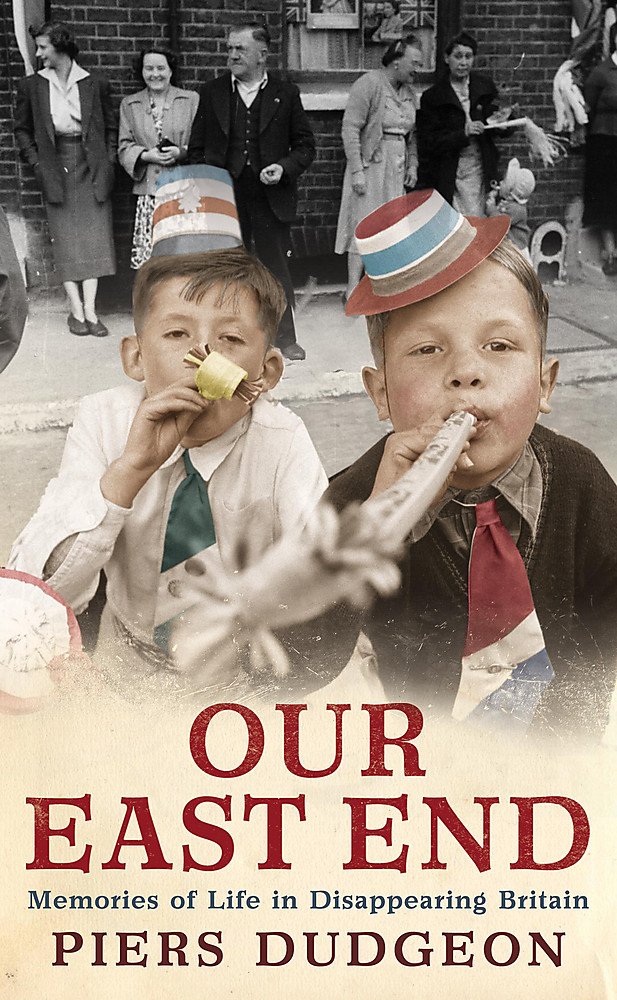 Our East End: Memories of Life in Disappearing Britain