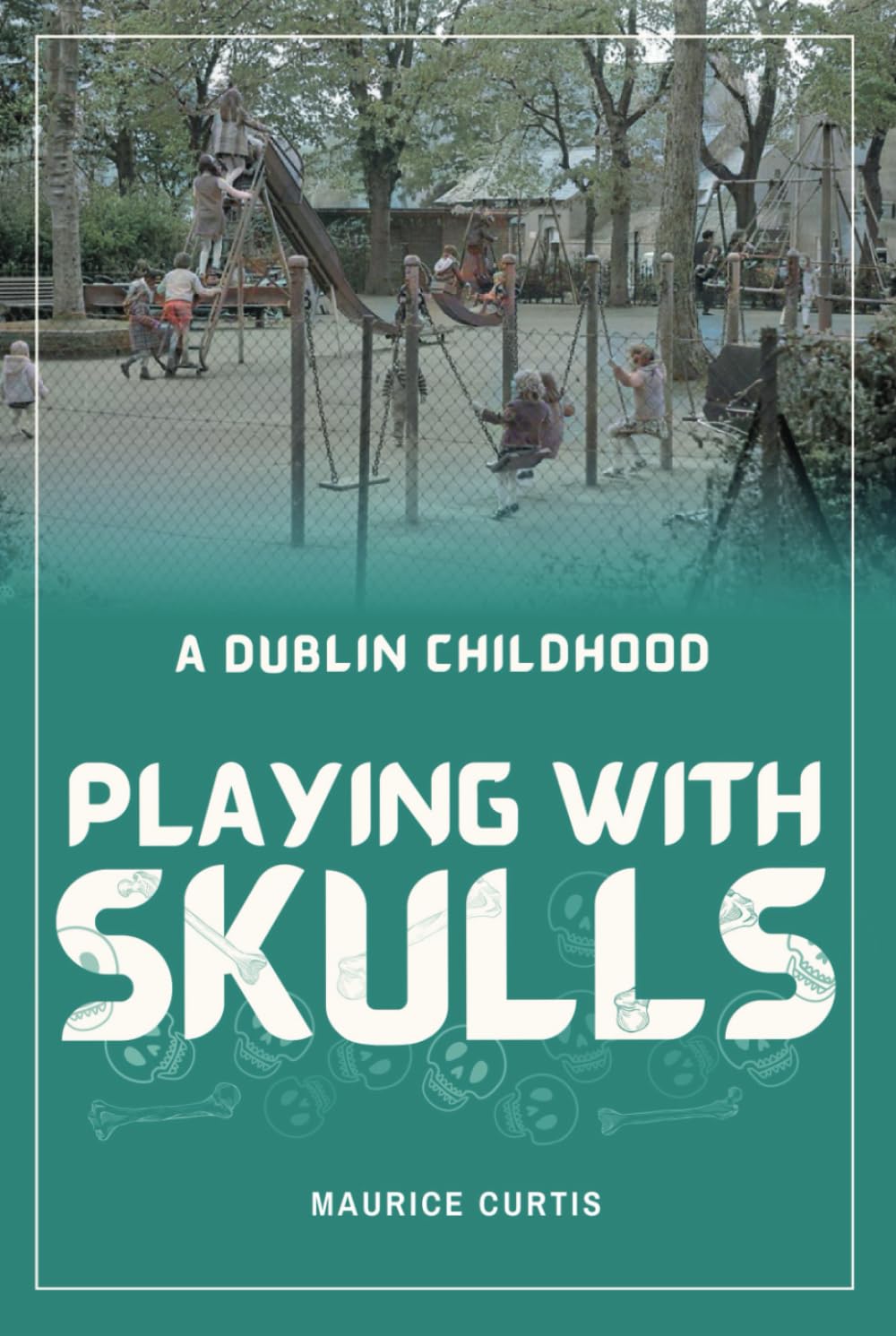 PLAYING WITH SKULLS: A DUBLIN CHILDHOOD