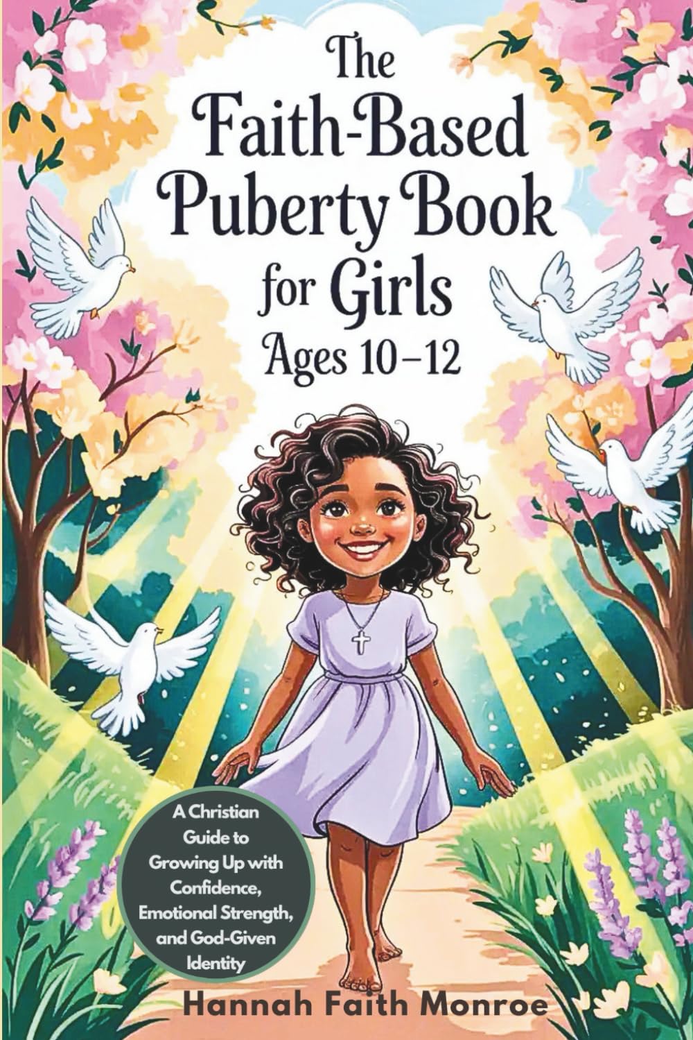 The Faith-Based Puberty Book for Girls Ages 10–12: A Christian Guide to Growing Up with Confidence, Emotional Strength, and God-Given Identity