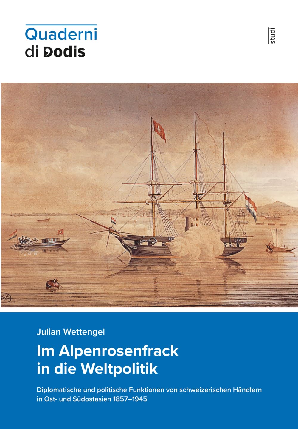 Im Alpenrosenfrack in die Weltpolitik. Diplomatische und politische Funktionen von schweizerischen Händlern in Ost- und Südostasien 1857–1945 (Quaderni di Dodis, Band 26)