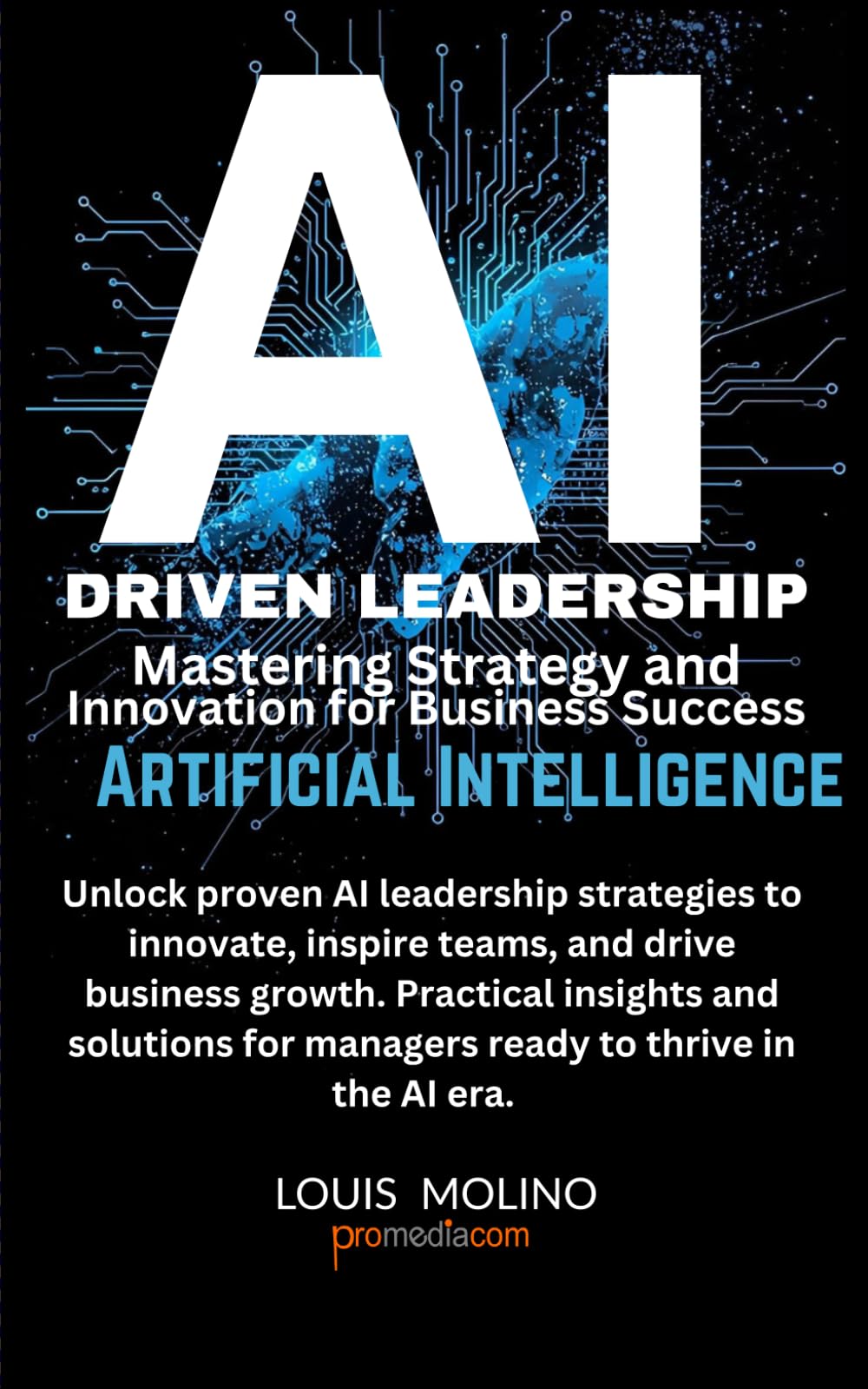 AI Driven Leadership: Mastering Strategy and Innovation for Business Success: Unlock proven AI leadership strategies to innovate, inspire teams, and ... for managers ready to Drive in the AI era