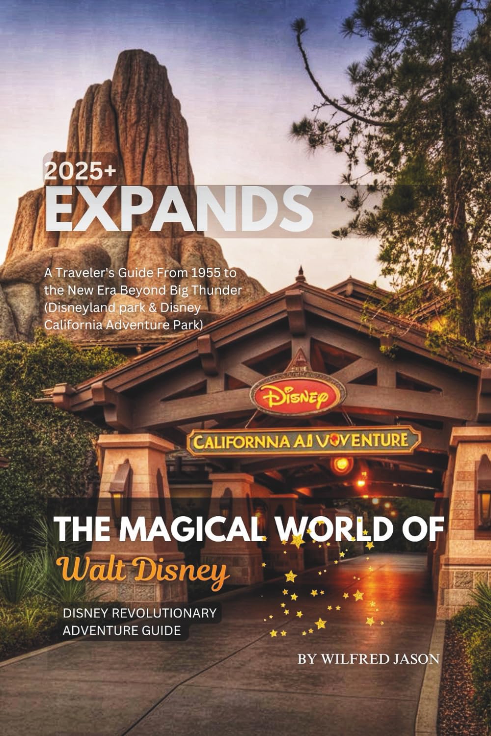 THE MAGICAL WORLD OF WALT DISNEY: A Traveler's Guide From 1955 to the New Era Beyond Big Thunder (The Complete Destination Guide Series)