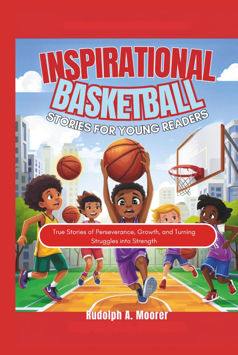 Inspirational Basketball Stories for Young Readers: True Stories of Perseverance, Growth, and Turning Struggles into Strength (The unstoppable)