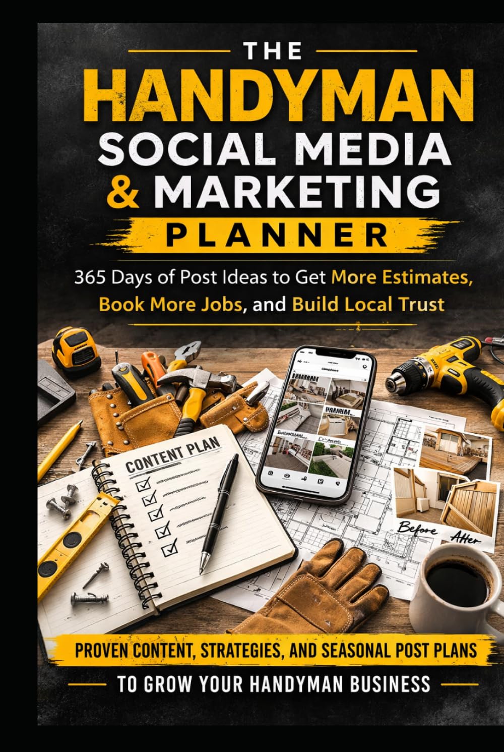 THE HANDYMAN SOCIAL MEDIA & MARKETING PLANNER: 365 Days of Post Ideas to Get More Estimates, Book More Jobs, and Build Local Trust