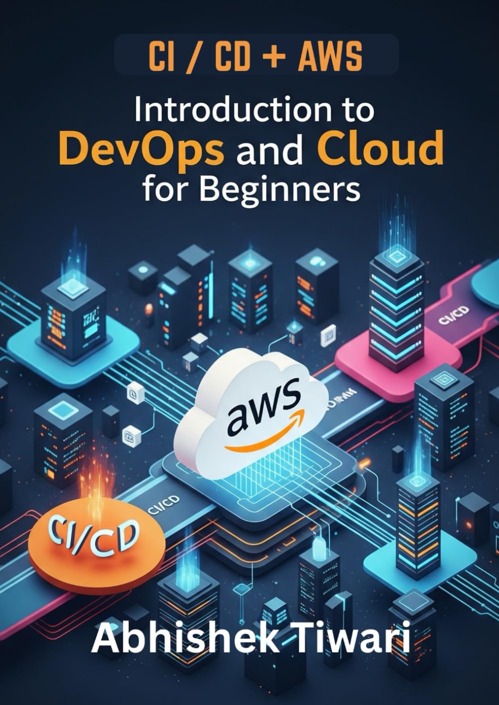 Introduction to DevOps and Cloud for Beginners: CI / CD and AWS | Create World-Class Agility, Reliability, & Security | Frameworks, Techniques, and Tools