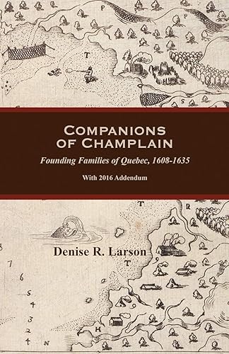 Companions of Champlain: Founding Families of Quebec, 1608-1635. with 2016 Addendum