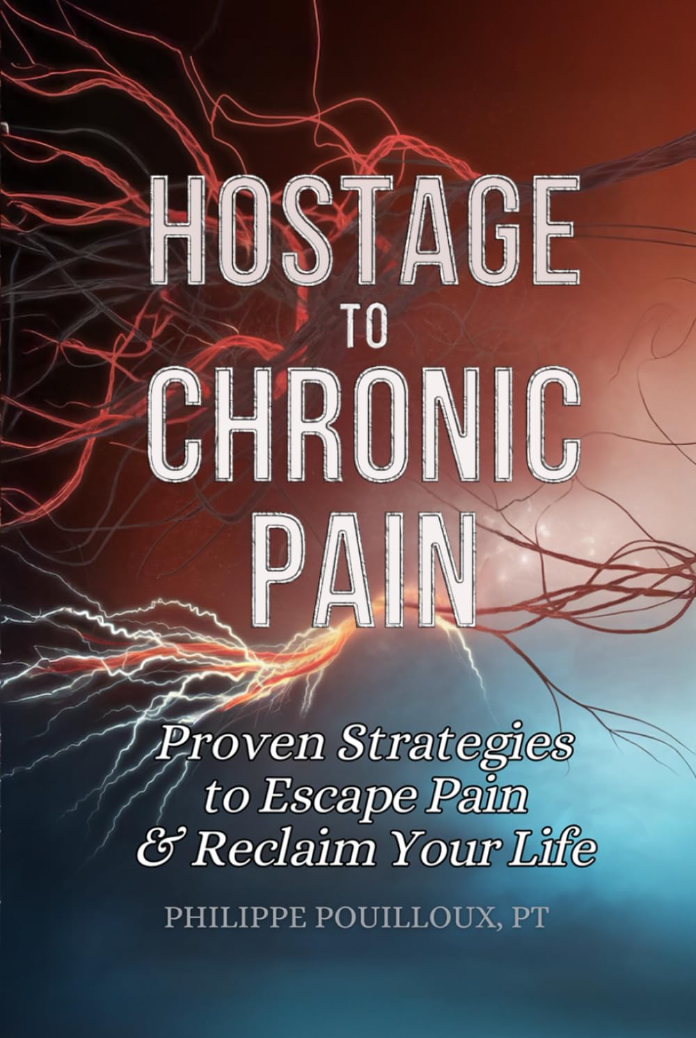 Hostage to Chronic Pain: Proven Strategies to Escape Pain & Reclaim Your Life