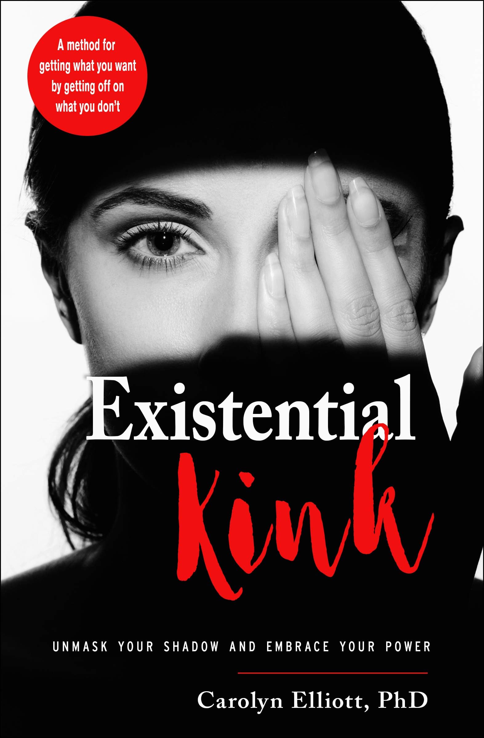 Existential Kink: Unmask Your Shadow and Embrace Your Power (A method for getting what you want by getting off on what you don't) Paperback – March 1, 2020