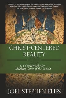 Christ-Centered Reality: A Cosmography for Making Sense of the World