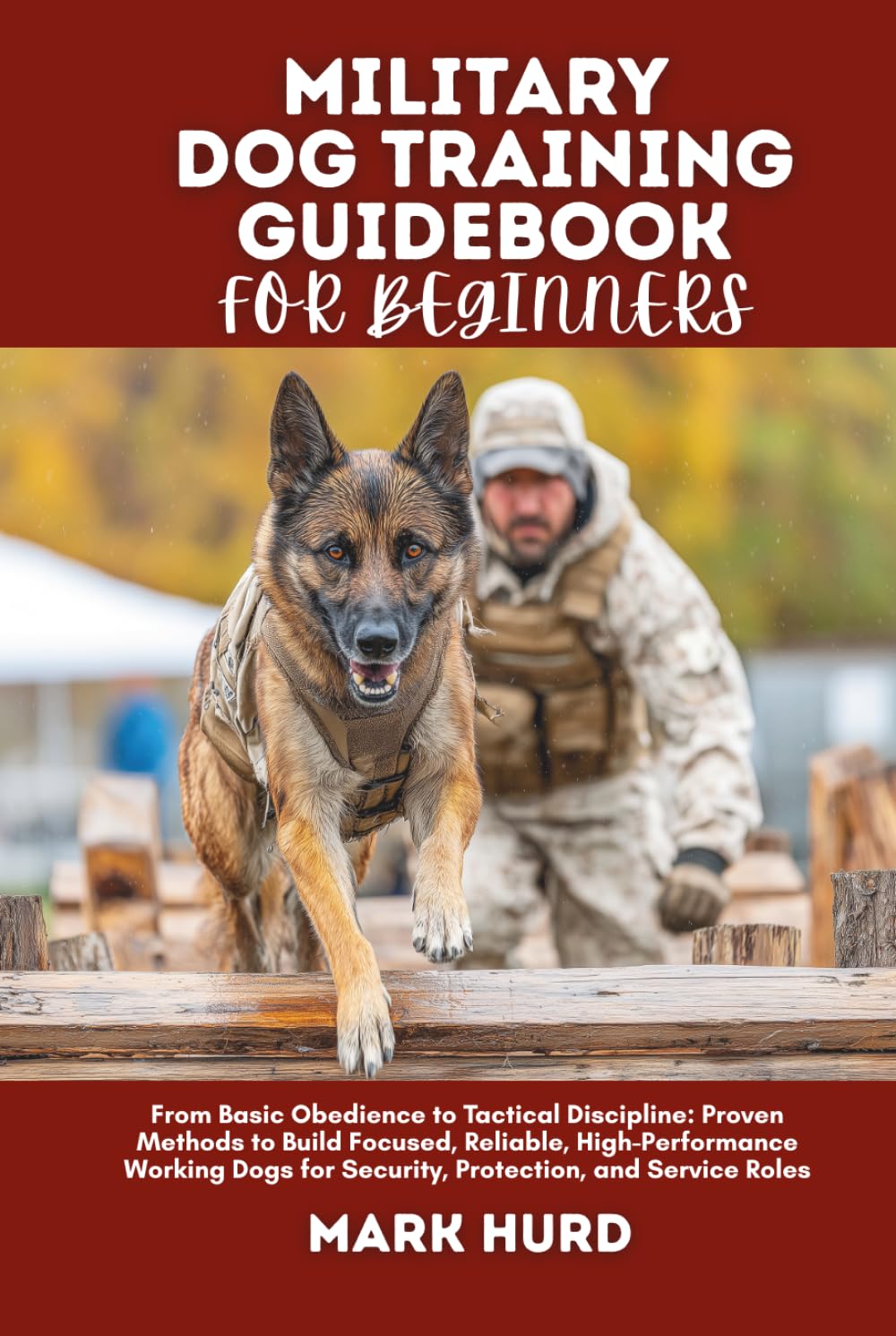 MILITARY DOG TRAINING GUIDEBOOK FOR BEGINNERS: From Basic Obedience to Tactical Discipline: Proven Methods to Build Focused, Reliable, ... Roles (POSITIVE REINFORCEMENT PET HOME)