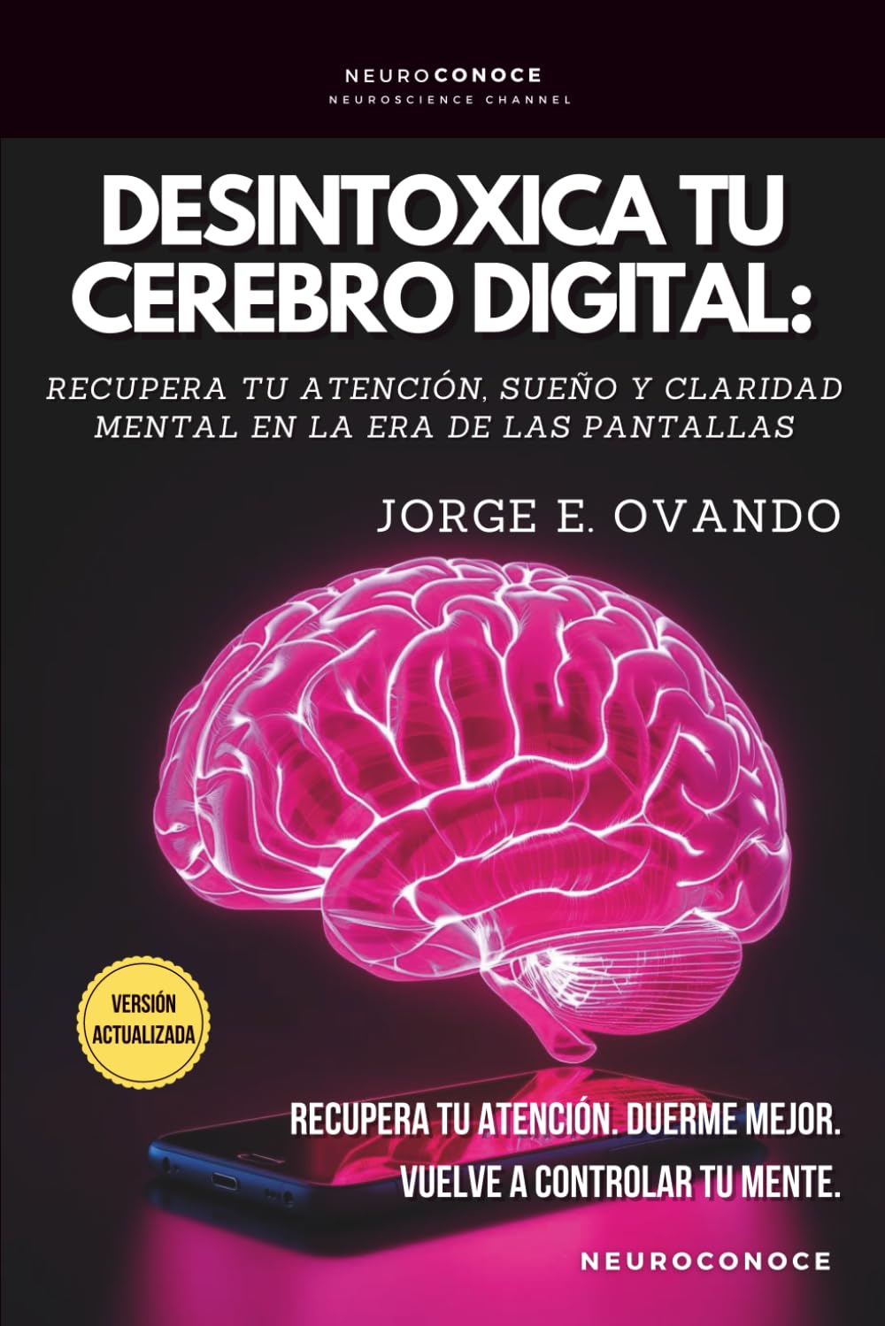 DESINTOXICA TU CEREBRO DIGITAL:: RECUPERA ATENCIÓN, SUEÑO Y CALMA EN LA ERA DE LAS PANTALLAS. (Neuroconoce: Neurociencia para Vivir Mejor)
