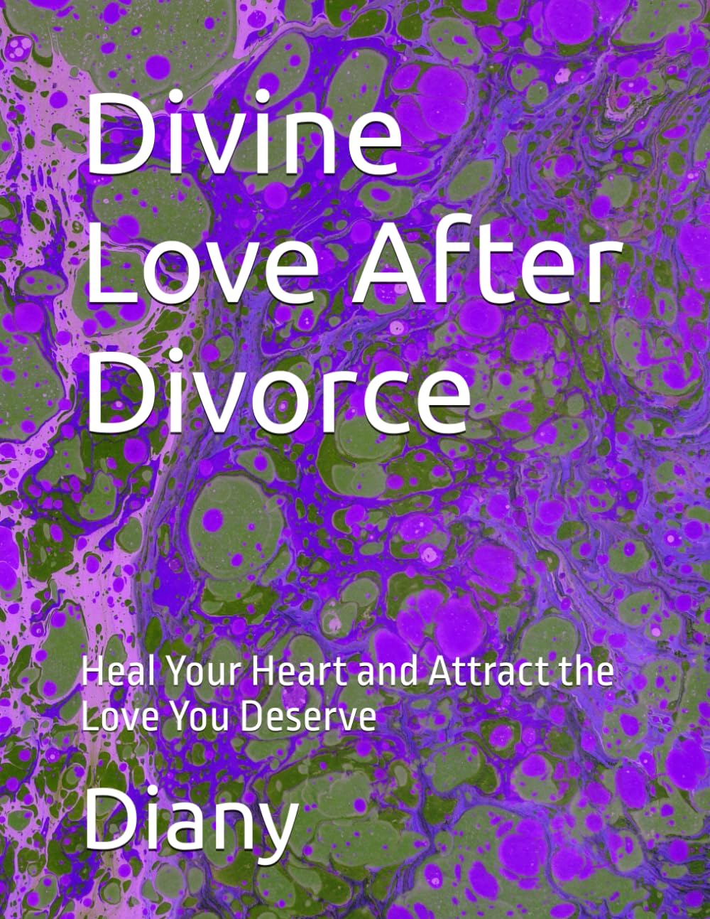 Divine Love After Divorce: Heal Your Heart and Attract the Love You Deserve