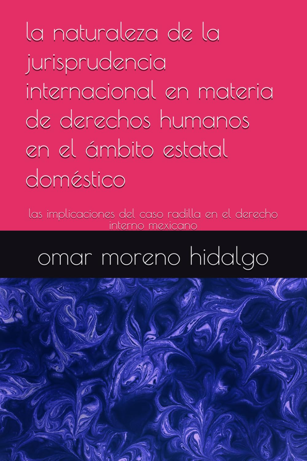 la naturaleza de la jurisprudencia internacional en materia de derechos humanos en el ámbito estatal doméstico: las implicaciones del caso radilla en el derecho interno mexicano