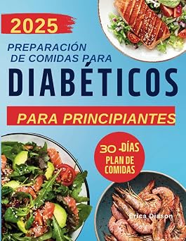 Preparacion De Comidas Para Diabeticos Para Principiantes Recetas Faciles y Sabrosas para Diabetes Tipo 2, Prediabetes y Diabetes Recien Diagnosticada Spanish Edition