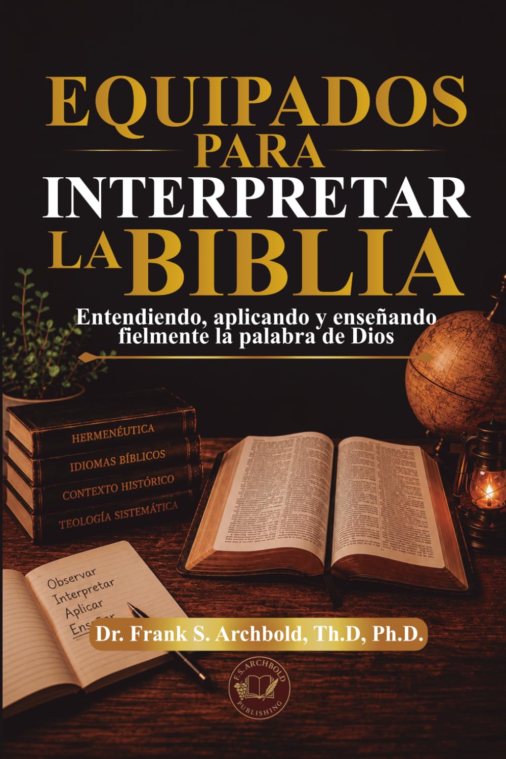 Equipados para Interpretar la Biblia: Entendiendo, aplicando y enseñando fielmente la Palabra de Dios
