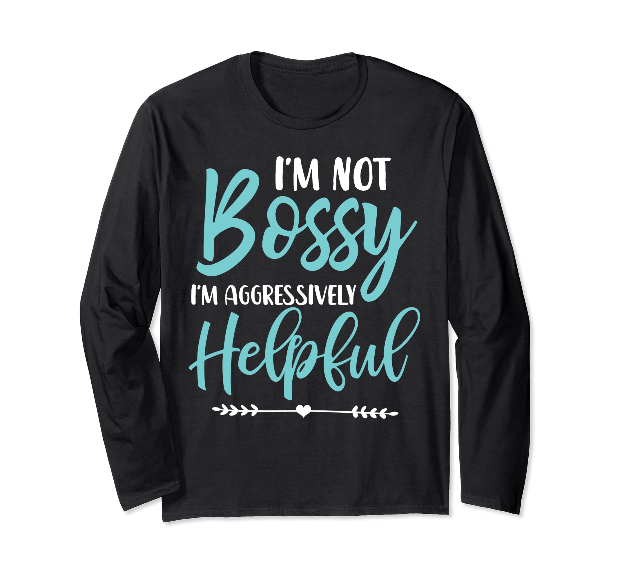 I'm Not Bossy I'm Aggressively Funny Mom StoreI'm Not Bossy I'm Aggressively Helpful I Am The Boss Long Sleeve T-Shirt