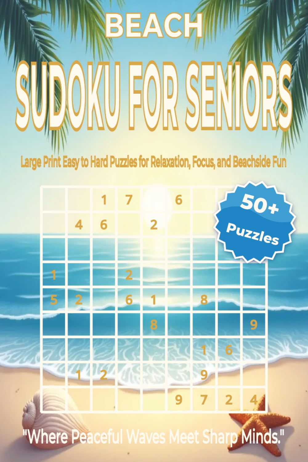 BEACH SUDOKU FOR SENIORS: Large Print Sudoku Puzzles for Seniors to Stay Sharp, Reduce Stress, and Enjoy Relaxing Beach-Inspired Fun. 6x9 inches. 110 pages. 50+ Puzzles, Solutions Included