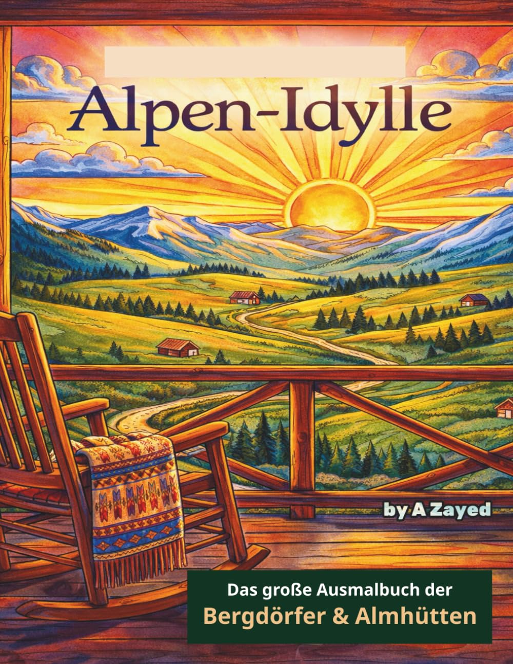 Alpen-Idylle: Das große Ausmalbuch der Bergdörfer & Almhütten: +50 handgezeichnete Motive voller Gemütlichkeit – Eine Reise durch malerische Dörfer, ... und majestätische Gipfel für Erwachsene