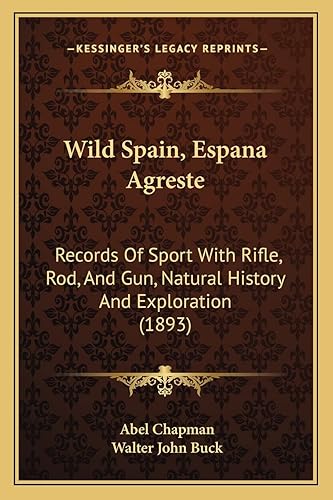 Wild Spain, Espana Agreste: Records Of Sport With Rifle, Rod, And Gun, Natural History And Exploration (1893)