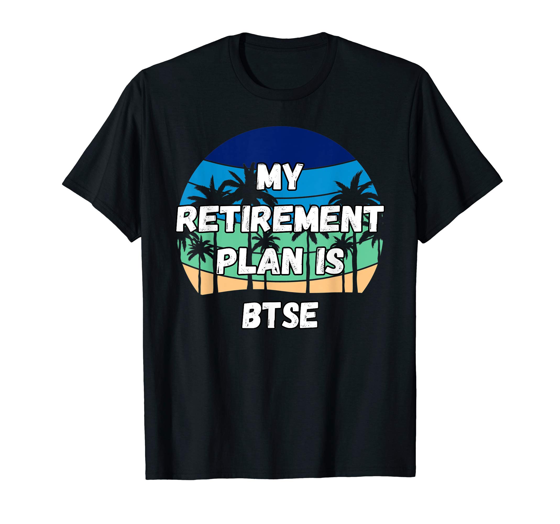 My Retirement Plan is Btse T-Shirt