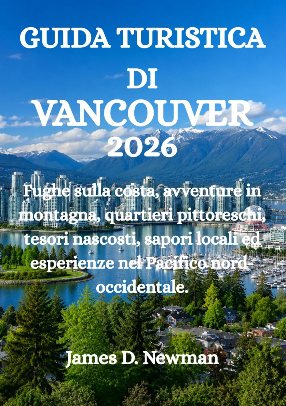 GUIDA TURISTICA DI VANCOUVER 2026: Fughe sulla costa, avventure in montagna, quartieri pittoreschi, tesori nascosti, sapori locali ed esperienze nel Pacifico nord-occidentale.