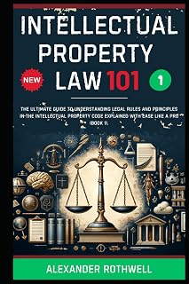 Intellectual Property Law 101: The Ultimate Guide to Understanding Legal Rules and Principles in the Intellectual Property Code Explained with Ease ... Phrases (Legal Vocabulary And Terminology))