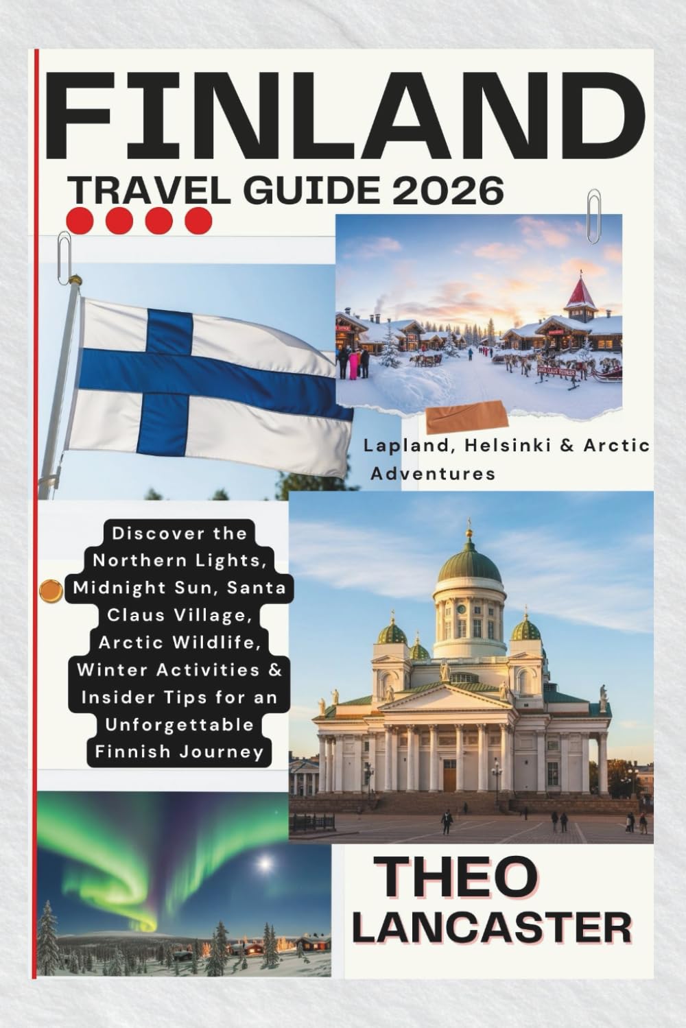 Finland Travel Guide 2026: Lapland & Helsinki: Discover the Northern Lights, Midnight Sun, Santa Claus Village, Arctic Wildlife, Winter Activities & Insider Tips for an Unforgettable Finnish Journey