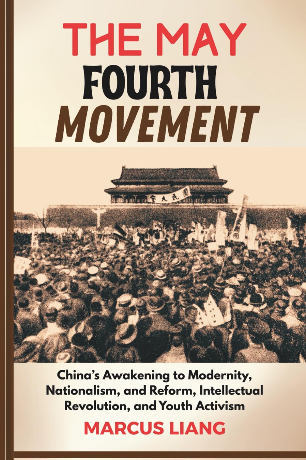 THE MAY FOURTH MOVEMENT: China’s Awakening to Modernity, Nationalism, and Reform, Intellectual Revolution, and Youth Activism