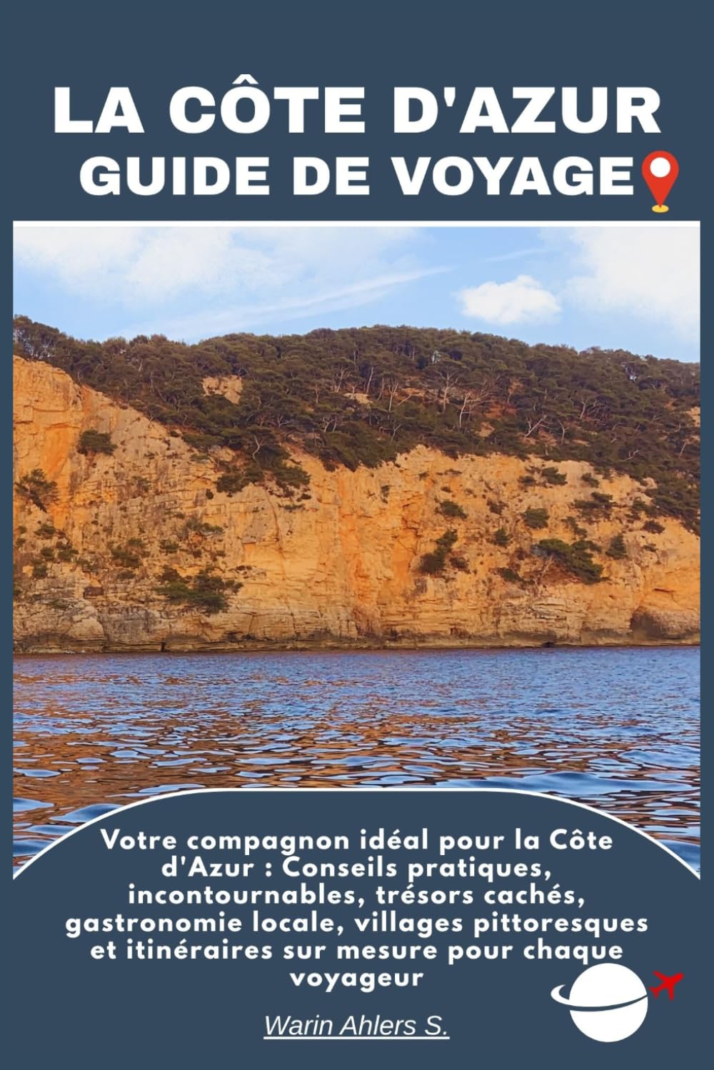 LA CÔTE D'AZUR GUIDE DE VOYAGE: Votre compagnon idéal pour la Côte d'Azur : Conseils pratiques, incontournables, trésors cachés, gastronomie locale, ... itinéraires sur mesure pour chaque voyageur