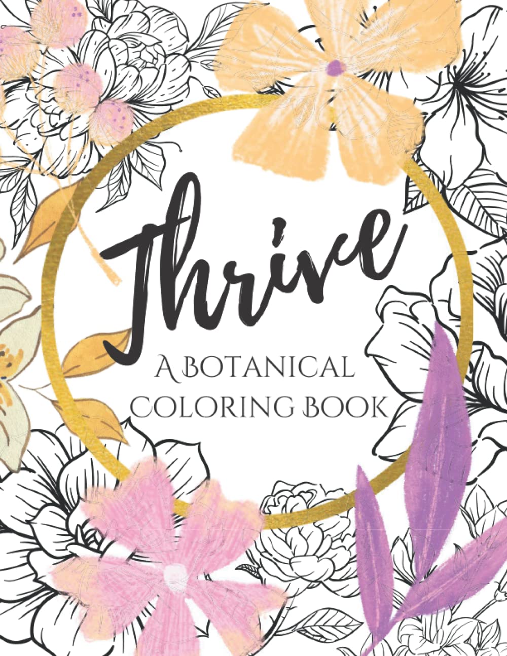 Thrive – A Botanical Coloring Book: With over 50 floral and flower illustrations, this inspirational coloring book offers vintage blooms and ... fun – perfect for teens, adults and seniors.