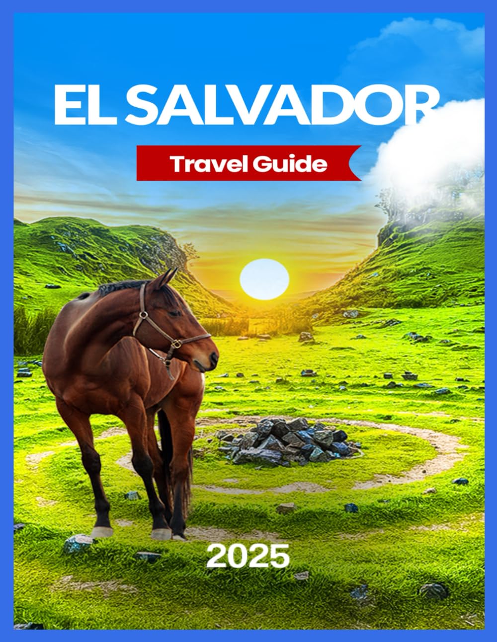 El Salvador Travel Guide 2025: Heart of Central America,History, Culture,Adventure,Mayan Ruins,Festivals like Fiesta Agostina And Semana Santa. (EXPLORE TRAVEL GUIDE)