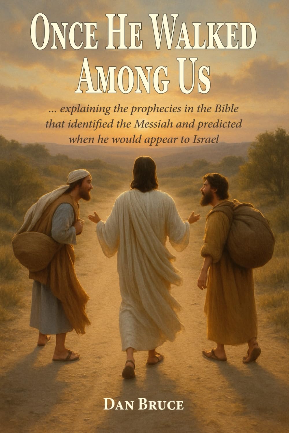 Once He Walked Among Us: ... explaining the prophecies in the Bible that identified the Messiah and predicted when he would appear to Israel