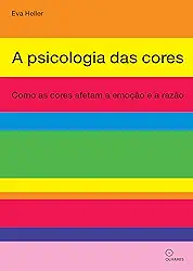 A psicologia das cores: Como as cores afetam a emoção e a razão