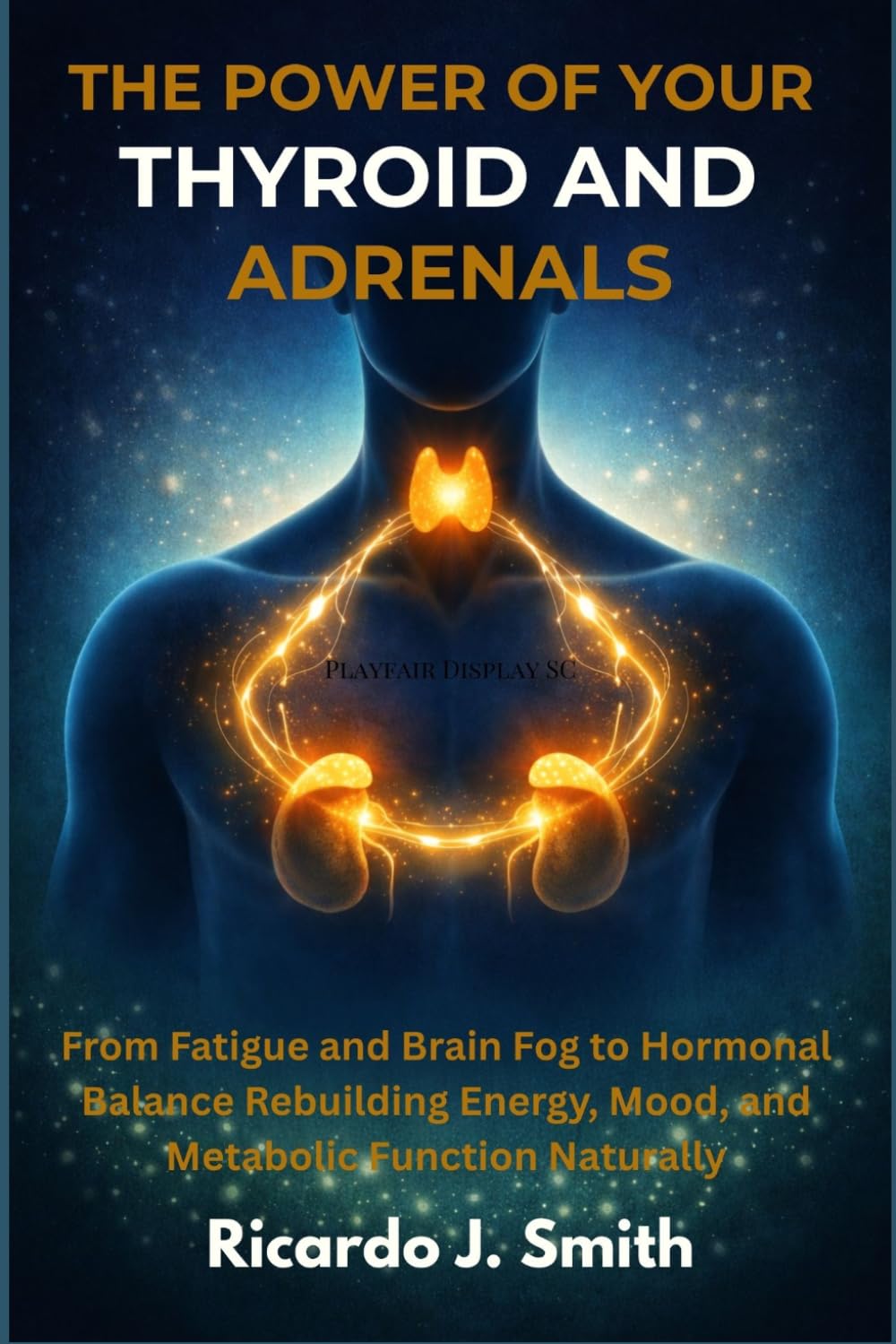 THE POWER OF YOUR THYROID AND ADRENALS: From Fatigue and Brain Fog to Hormonal Balance Rebuilding Energy, Mood, and Metabolic Function Naturally