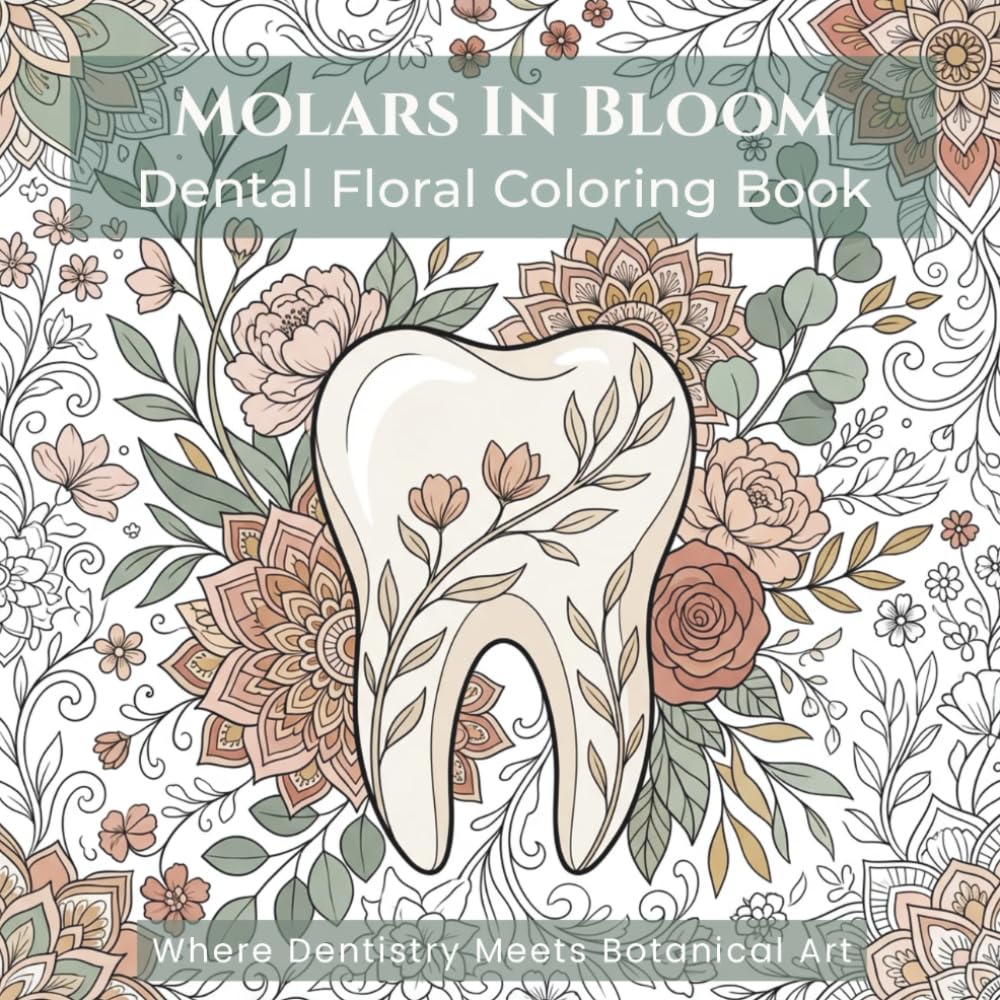 Molars in Bloom: Dental Botanical Coloring Book for Adults: 40 Elegant Tooth & Floral Designs for Relaxation, Stress Relief, and Mindful Coloring (Molars in Bloom Coloring Collection)