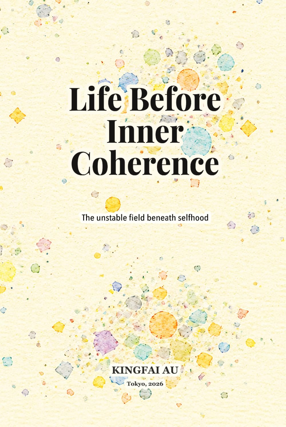 Life Before Inner Coherence: The unstable field beneath selfhood (Before the Self Exists)