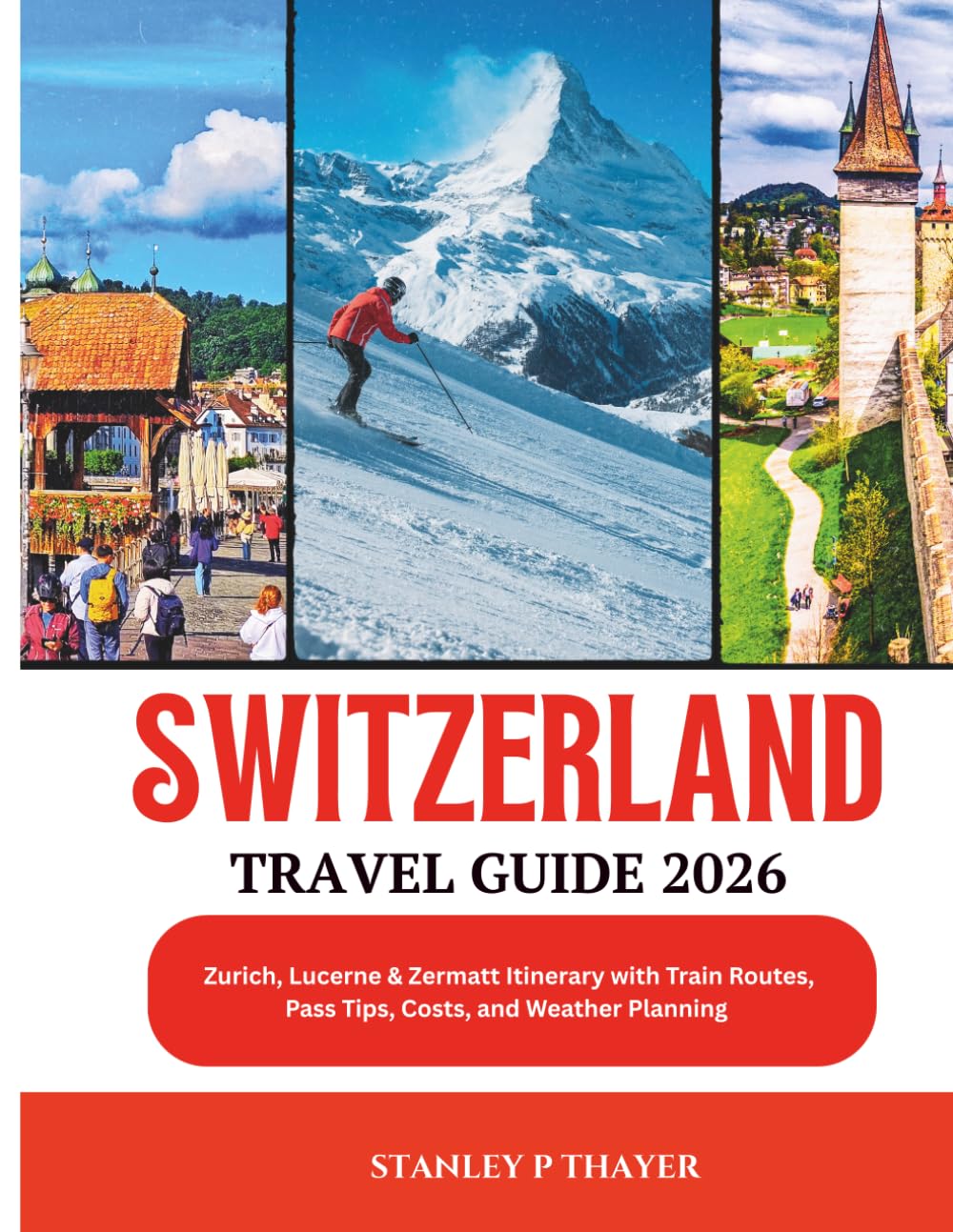 Switzerland Travel Guide 2026: Zurich, Lucerne & Zermatt Itinerary with Train Routes, Pass Tips, Costs, and Weather Planning