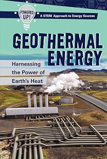 Geothermal Energy: Harnessing the Power of Earth’s Heat: Harnessing the Power of Earth's Heat (Powered Up! A Stem Approach to Energy Sources)