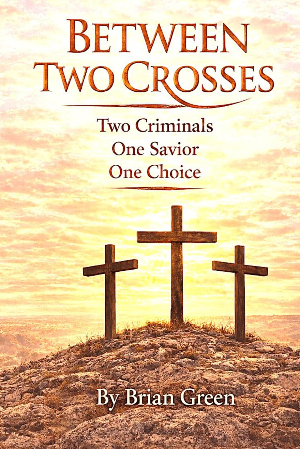 BETWEEN TWO CROSSES: Two Criminals One Savior One Choice