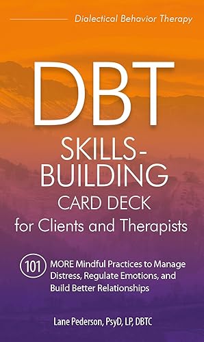DBT Skills-Building Card Deck for Clients and Therapists: 101 MORE Mindful Practices to Manage Distress, Regulate Emotions, and Build Better Relationships
