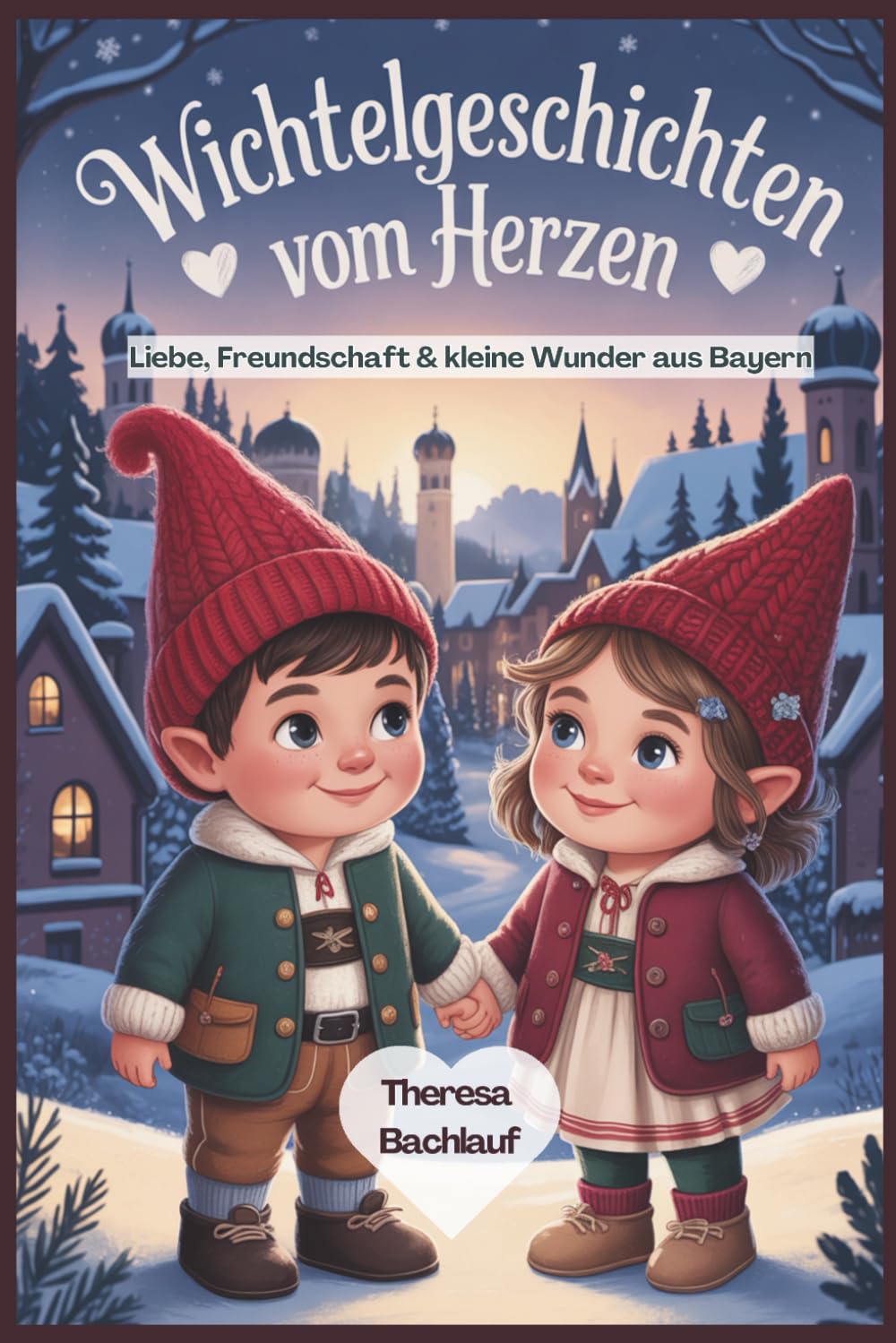 Wichtelgeschichten vom Herzen: Liebe, Freundschaft & kleine Wunder aus Bayern – 15 Wichtelgeschichten zum Valentinstag