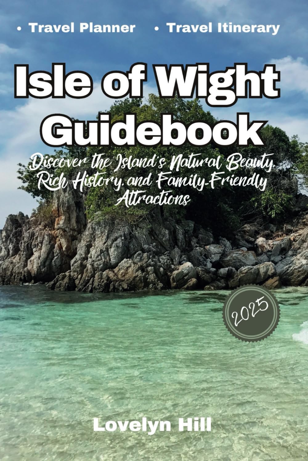 Isle of Wight Guidebook 2025: Discover the Island's Natural Beauty, Rich History, and Family-Friendly Attractions (Global Travel Guide Series)