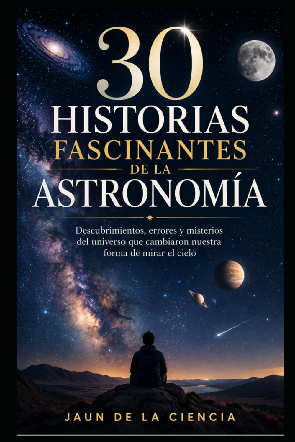 30 historias fascinantes de la astronomía: Descubrimientos, errores y misterios reales que cambiaron nuestra forma de mirar el universo (30 historias fascinantes de la Ciencia)